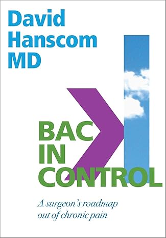 back in control a surgeons roadmap out of chronic pain 2nd edition dr david hanscom 0988272997, 978-0988272996