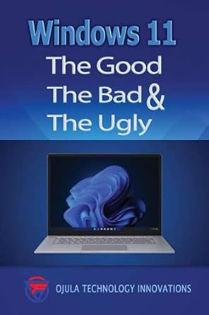 windows 11 the good the bad and the ugly 1st edition ojula technology innovations 979-8479663260