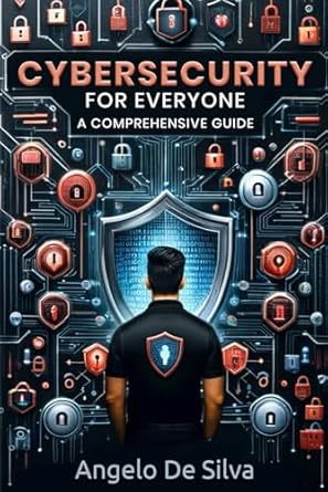 cybersecurity for everyone a comprehensive guide 1st edition angelo de silva b0cpvvt3cc