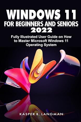 windows 11 for beginners and seniors 2022 fully illustrated user guide on how to master microsoft windows 11