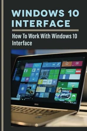 windows 10 interface how to work with windows 10 interface 1st edition rogelio tiner 979-8371035394