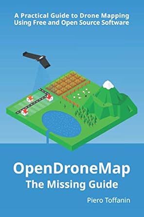 opendronemap the missing guide a practical guide to drone mapping using free and open source software 1st