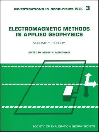 electromagnetic methods in applied geophysics vol 1 theory 1st edition misac n nabighian 1560800690