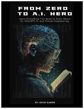 from zero to ai hero learn everything you need to know about ai chatgpt 3 and prompt engineering 1st edition