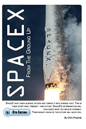 spacex from the ground up 1st edition chris prophet ,andrew cowley 979-8597363936
