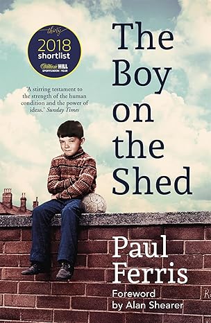 the boy on the shed shortlisted for the william hill sports book of the year award 1st edition paul ferris