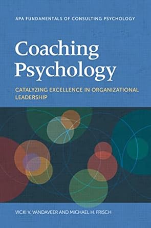 coaching psychology catalyzing excellence in organizational leadership 1st edition vicki v vandaveer ,michael