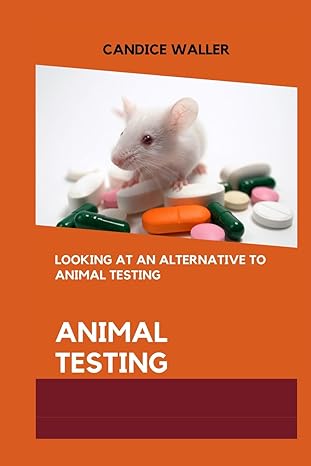 animal testing looking at an alternative to animal testing 1st edition candice waller 979-8871831885