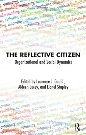 the reflective citizen organizational and social dynamics 1st edition laurence j gould 1855758164,