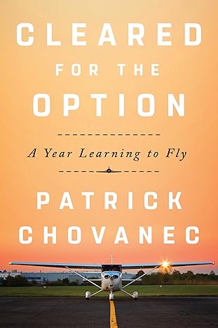 cleared for the option a year learning to fly 1st edition patrick chovanec b0cmk6n2gt, 979-8987948118