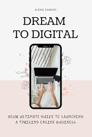 dream to digital your ultimate guide to launching a thriving online business 1st edition alena samuel