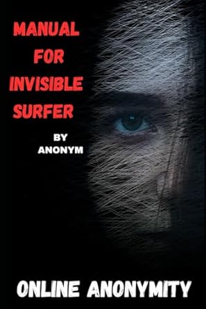 online anonymity manual for invisible surfer 1st edition anonym 979-8872192855