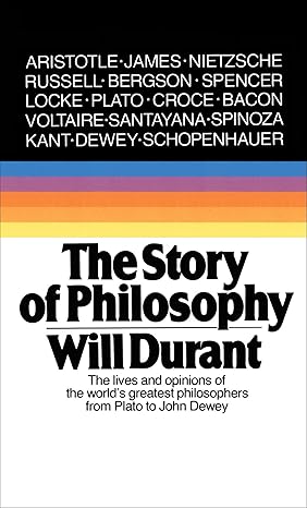 the story of philosophy the lives and opinions of the worlds greatest philosophers 1st edition will durant