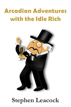 arcadian adventures with the idle rich  stephen leacock 979-8859253104