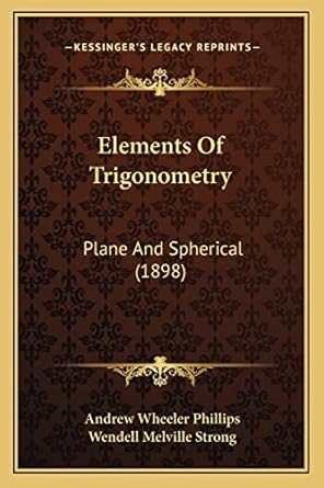elements of trigonometry plane and spherical 1st edition andrew wheeler phillips ,wendell melville strong