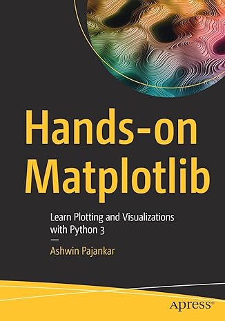 hands on matplotlib learn plotting and visualizations with python 3 1st edition ashwin pajankar 1484274091,