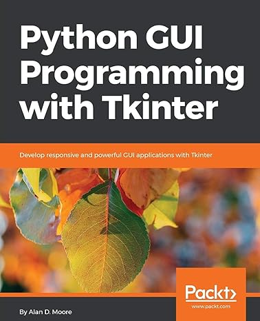 python gui programming with tkinter develop responsive and powerful gui applications with tkinter 1st edition