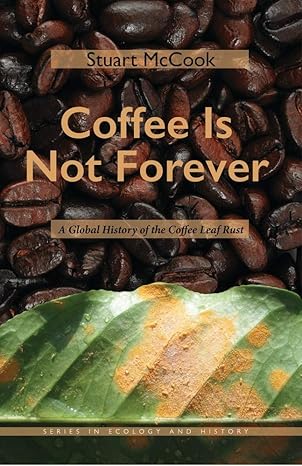 coffee is not forever a global history of the coffee leaf rust 1st edition stuart mccook 0821423878,