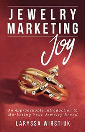 jewelry marketing joy an approachable introduction to marketing your jewelry brand 1st edition laryssa