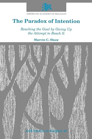 the paradox of intention reaching the goal by giving up the attempt to reach it 1st edition marvin c shaw