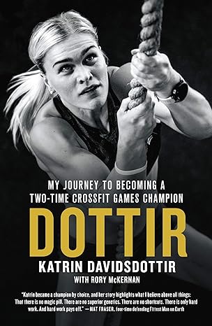 dottir my journey to becoming a two time crossfit games champion 1st edition katrin davidsdottir ,rory