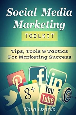 social media marketing toolkit tips tools and tactics for marketing success 1st edition naya lizardo