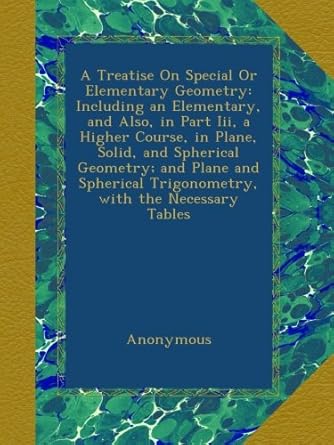 a treatise on special or elementary geometry including an elementary and also in part iii a higher course in