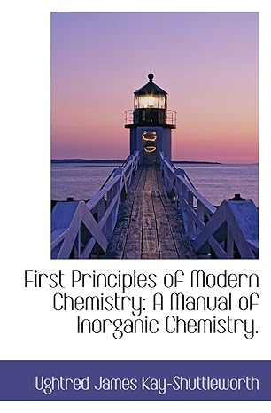 first principles of modern chemistry a manual of inorganic chemistry 1st edition ughtred james kay