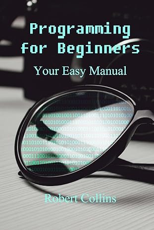 programming for beginners your easy manual 1st edition robert collins 1975876156, 978-1975876159