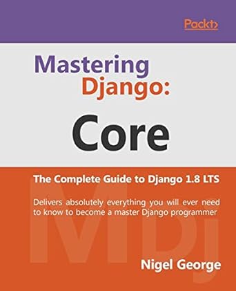 mastering django core the complete guide to django 1 8 lts 1st edition nigel george 1787281140, 978-1787281141