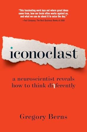 iconoclast a neuroscientist reveals how to think differently 1st trade paper edition gregory berns ph d