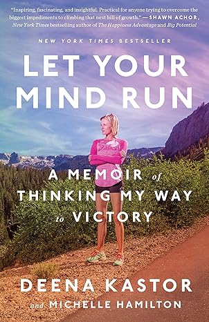 let your mind run a memoir of thinking my way to victory 1st edition deena kastor ,michelle hamilton