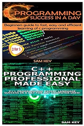 c programming success in a day and c++ programming professional made easy 1st edition sam key 1511554339,
