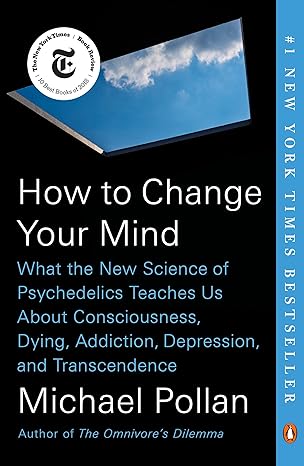 how to change your mind what the new science of psychedelics teaches us about consciousness dying addiction