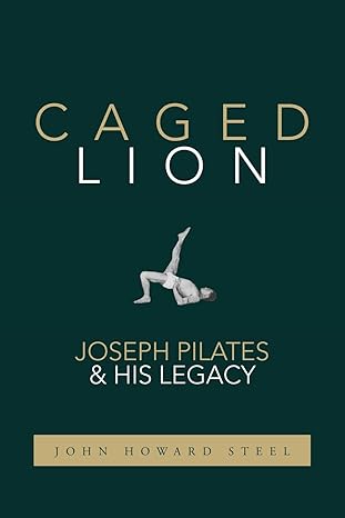 caged lion joseph pilates and his legacy 1st edition john howard steel 1733430709, 978-1733430708