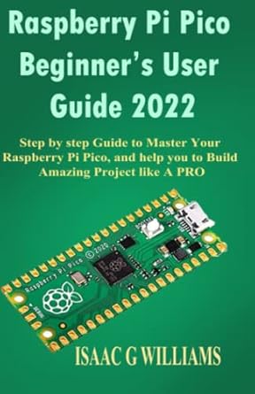 raspberry pi pico beginners user guide 2022 step by step guide to master your raspberry pi pico and help you