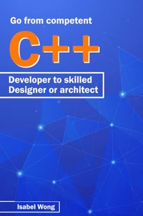 go from competent c++ developer to skilled designer or architect 1st edition isabel wong b0b6xsd4rq,