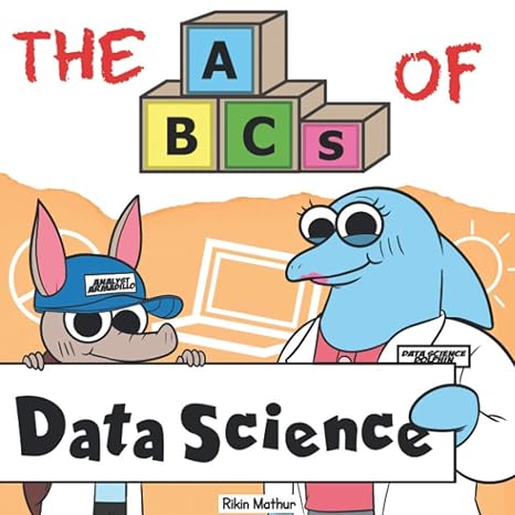 the abcs of data science by real data scientists for future data scientists 1st edition rikin mathur ,varun