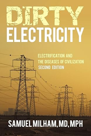 dirty electricity electrification and the diseases of civilization 1st edition md samuel milham 193890818x,