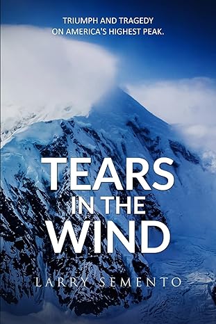 tears in the wind triumph and tragedy on americas highest peak 1st edition larry semento 1533558132,