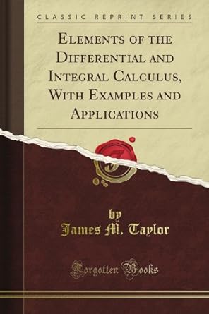 elements of the differential and integral calculus with examples and applications 1st edition james m taylor