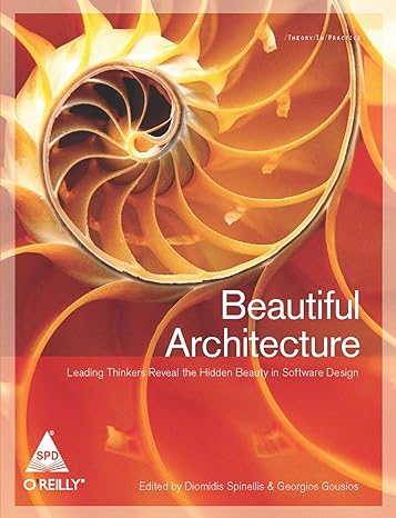 beautiful architecture leading thinkers reveal the hidden beauty in software design 1st edition diomidis