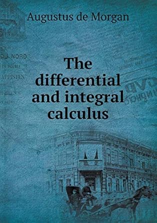 the differential and integral calculus 1st edition augustus de morgan 5518569025, 978-5518569027