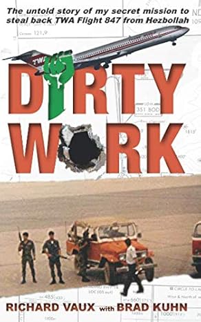 dirty work the untold story of my secret mission to steal back twa flight 847 from hezbollah 1st edition