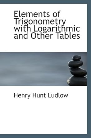 elements of trigonometry with logarithmic and other tables 1st edition henry hunt ludlow 1115723200,