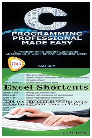 c programming professional made easy and excel shortcuts 1st edition sam key 1511694890, 978-1511694896