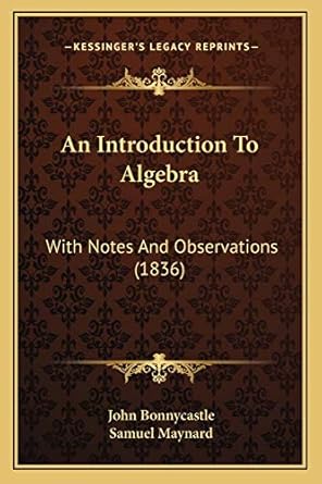 an introduction to algebra with notes and observations 1st edition john bonnycastle ,samuel taylor maynard