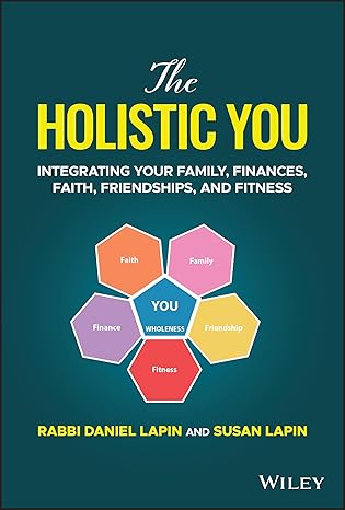 the holistic you integrating your family finances faith friendships and fitness 1st edition rabbi daniel