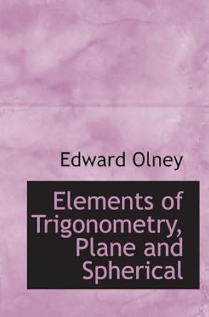 elements of trigonometry plane and spherical 1st edition edward olney 0554520257, 978-0554520254