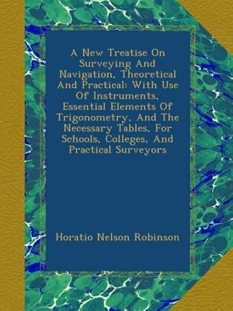 a new treatise on surveying and navigation theoretical and practical with use of instruments essential